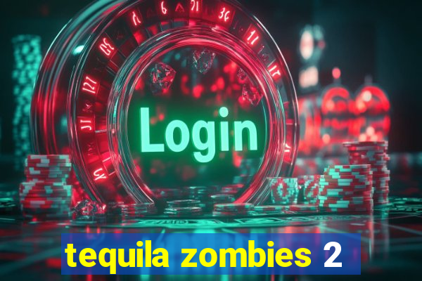 tequila zombies 2